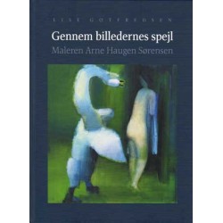 Gennem billedernes spejl: Maleren Arne Haugen Sørensen