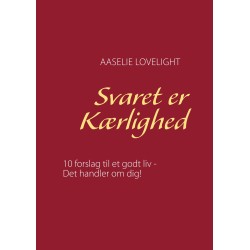 Svaret er Kærlighed: 10 forslag til et godt liv - Det handler om dig!