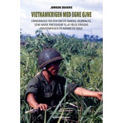 Vietnamkrigen med egne øjne: Erindringer fra den eneste danske journalist, som havde pressekort til at følge krigens grusomheder på nærmeste hold