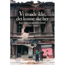 Vi troede ikke, det kunne ske her: Jugoslaviens sammenbrud 1991-1999