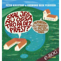 Skal jeg nu også tro på dét, præst?: Journalisten og præsten om kætteri, kultur og kirke