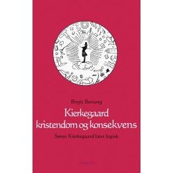 Kierkegaard kristendom og konsekvens: - Søren Kierkegaard læst logisk