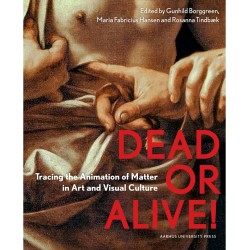 Dead or Alive: Tracing the Animation of Matter in Art and Visual Culture