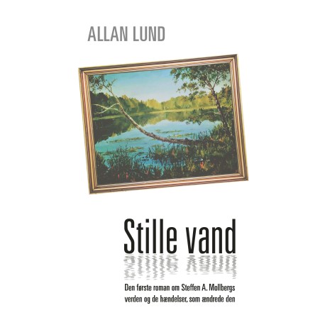 Stille vand: Den første roman om Steffen A. Mollbergs verden og de hændelser, som ændrede den