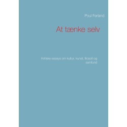 At tænke selv: Kritiske essays om kultur, kunst, filosofi og samfund