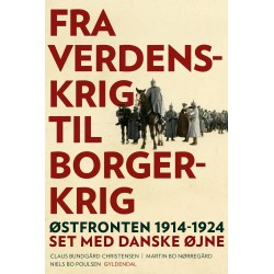 Fra verdenskrig til borgerkrig: Østfronten 1914-1924 set med danske øjne