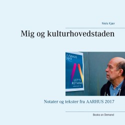 Mig og kulturhovedstaden: Notater og tekster fra AARHUS 2017