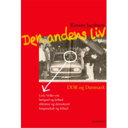 Den andens liv: DDR og Danmark. En samtale med Lutz Volke om længsel og letsind, diktatur og demokrati, fangenskab og frihed