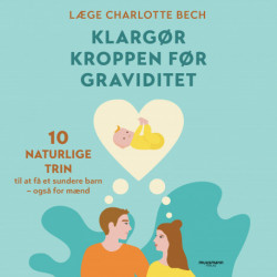 Klargør kroppen før graviditet - 10 naturlige trin til at få et sundere barn - også for mænd