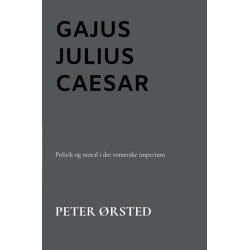 Gajus Julius Caesar: Politik og moral i det romerske imperium
