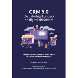 CRM 5.0 -  De ustyrlige kunder i en digital tidsalder!: Mindset, strategi, ledelse og performance i fremtidens forretningsmodeller