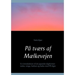 På tværs af Mælkevejen: En introduktion til de japanske digtformer tanka, renga, haibun og haiku med 99 digte
