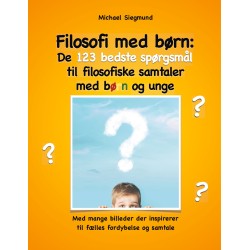Filosofi med børn: De 123 bedste spørgsmål til filosofiske samtaler med børn og unge: Med mange billeder der inspirerer til fælles fordybelse og samtale