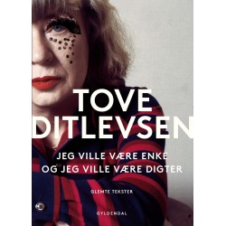Jeg ville være enke, og jeg ville være digter: Glemte tekster af Tove Ditlevsen