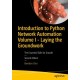 Introduction to Python Network Automation Volume I - Laying the Groundwork: The Essential Skills for Growth