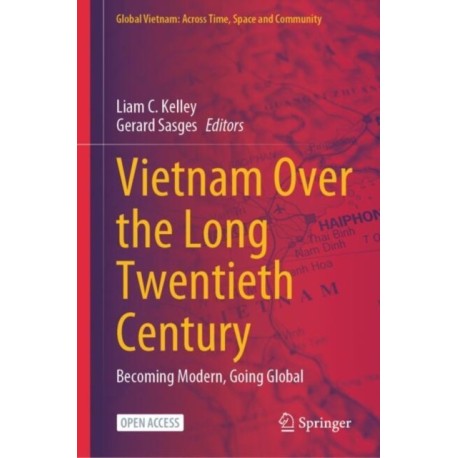 Vietnam Over the Long Twentieth Century: Becoming Modern, Going Global