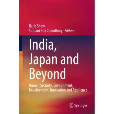 India, Japan and Beyond: Human Security, Environment, Development, Innovation and Resilience