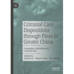 Criminal Case Dispositions through Pleas in Greater China: Conception, Operation and Contradiction