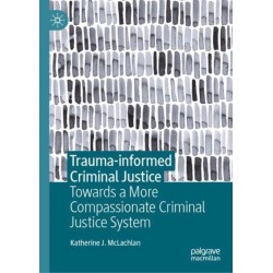 Trauma-informed Criminal Justice: Towards a More Compassionate Criminal Justice System
