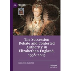 The Succession Debate and Contested Authority in Elizabethan England, 1558-1603