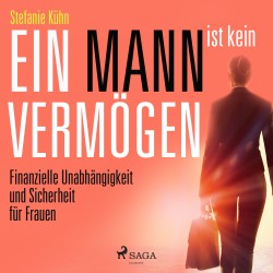 Ein Mann ist kein Vermögen - Finanzielle Unabhängigkeit und Sicherheit für Frauen