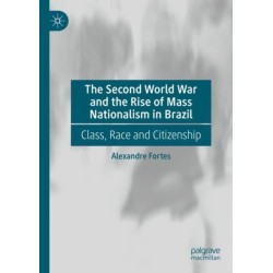 The Second World War and the Rise of Mass Nationalism in Brazil: Class, Race and Citizenship