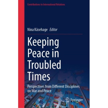 Keeping Peace in Troubled Times: Perspectives from Different Disciplines on War and Peace