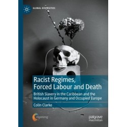 Racist Regimes, Forced Labour and Death: British Slavery in the Caribbean and the Holocaust in Germany and Occupied Europe