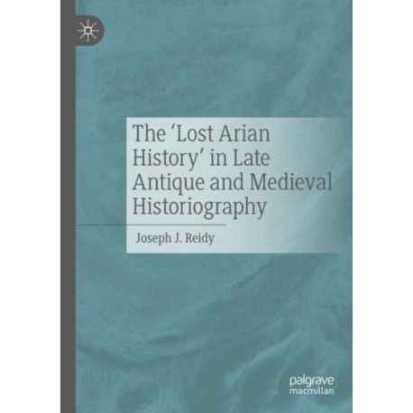 The ‘Lost Arian History’ in Late Antique and Medieval Historiography