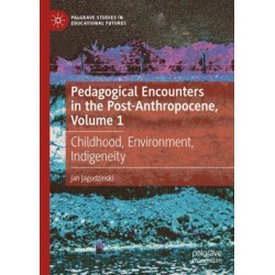Pedagogical Encounters in the Post-Anthropocene, Volume 1: Childhood, Environment, Indigeneity