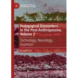 Pedagogical Encounters in the Post-Anthropocene, Volume 2: Technology, Neurology, Quantum