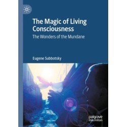 The Magic of Living Consciousness: The Wonders of the Mundane