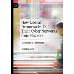 How Liberal Democracies Defend Their Cyber Networks from Hackers: Strategies of Deterrence