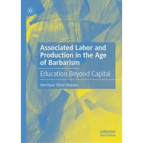 Associated Labor and Production in the Age of Barbarism: Education Beyond Capital