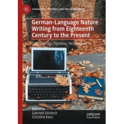 German-Language Nature Writing from Eighteenth Century to the Present: Controversies, Positions, Perspectives