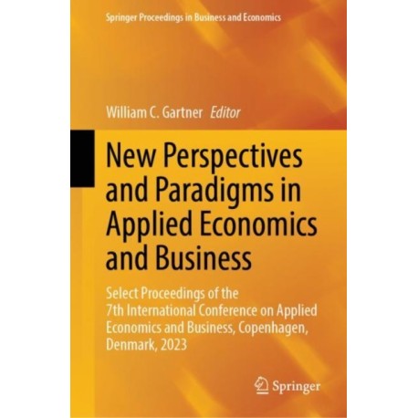 New Perspectives and Paradigms in Applied Economics and Business: Select Proceedings of the 7th International Conference on Applied Economics and Business, Copenhagen, Denmark, 2023