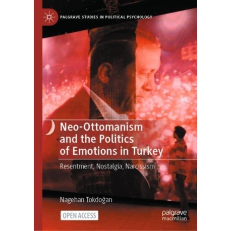 Neo-Ottomanism and the Politics of Emotions in Turkey: Resentment, Nostalgia, Narcissism