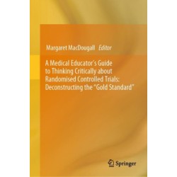 A Medical Educator's Guide to Thinking Critically about Randomised Controlled Trials: Deconstructing the "Gold Standard"