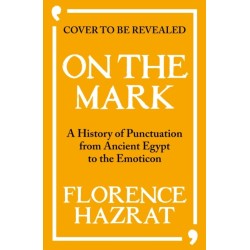 On the Mark: A History of Punctuation from Ancient Egypt to the Emoticon