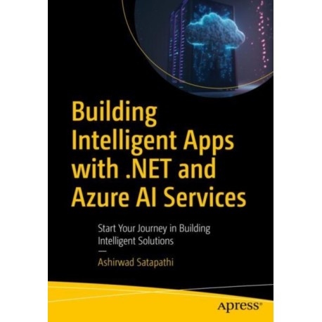 Building Intelligent Apps with .NET and Azure AI Services: Start Your Journey in Building Intelligent Solutions