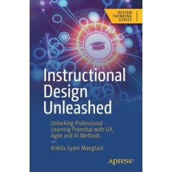 Instructional Design Unleashed: Unlocking Professional Learning Potential with UX, Agile and AI Methods