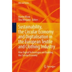 Sustainability, the Circular Economy and Digitalisation in the European Textile and Clothing Industry: How Digital Technologies are Enabling the Circular Economy
