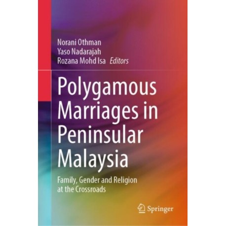 Polygamous Marriages in Peninsular Malaysia: Family, Gender and Religion at the Crossroads