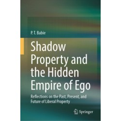 Shadow Property and the Hidden Empire of Ego: Reflections on the Past, Present, and Future of Liberal Property