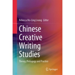 Chinese Creative Writing Studies: Theory, Pedagogy and Practice