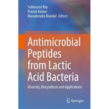 Antimicrobial Peptides from Lactic Acid Bacteria: Diversity, Biosynthesis and Applications
