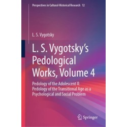 L. S. Vygotsky's Pedological Works, Volume 4: Pedology of the Adolescent II: Pedology of the Transitional Age as a Psychological and Social Problem