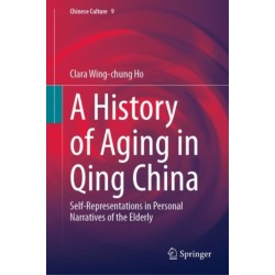 A History of Aging in Qing China: Self-Representations in Personal Narratives of the Elderly