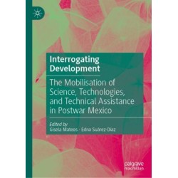 Interrogating Development: The Mobilisation of Science, Technologies, and Technical Assistance in Postwar Mexico