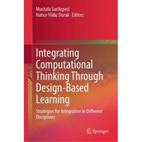 Integrating Computational Thinking Through Design-Based Learning: Strategies for Integration in Different Disciplines
